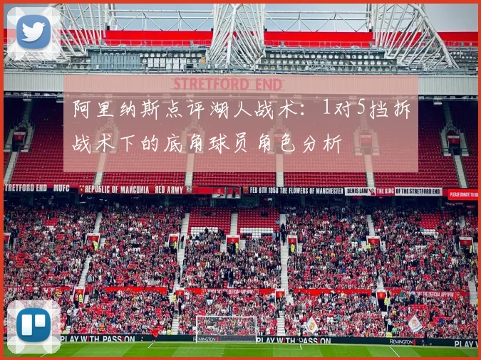 阿里纳斯点评湖人战术：1对5挡拆战术下的底角球员角色分析
