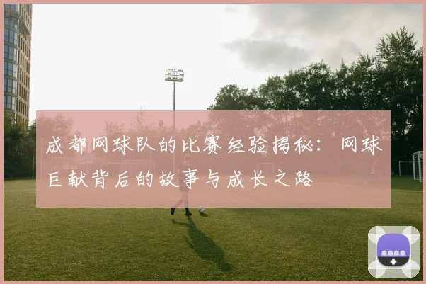 成都网球队的比赛经验揭秘:网球巨献背后的故事与成长之路