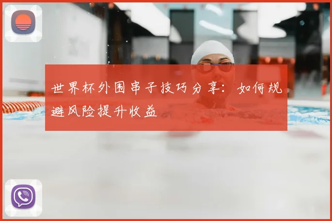世界杯外围串子技巧分享：如何规避风险提升收益