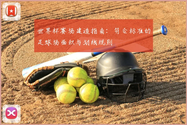 世界杯赛场建造指南：符合标准的足球场面积与划线规则