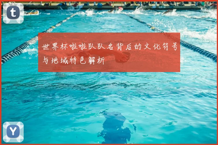世界杯啦啦队队名背后的文化符号与地域特色解析