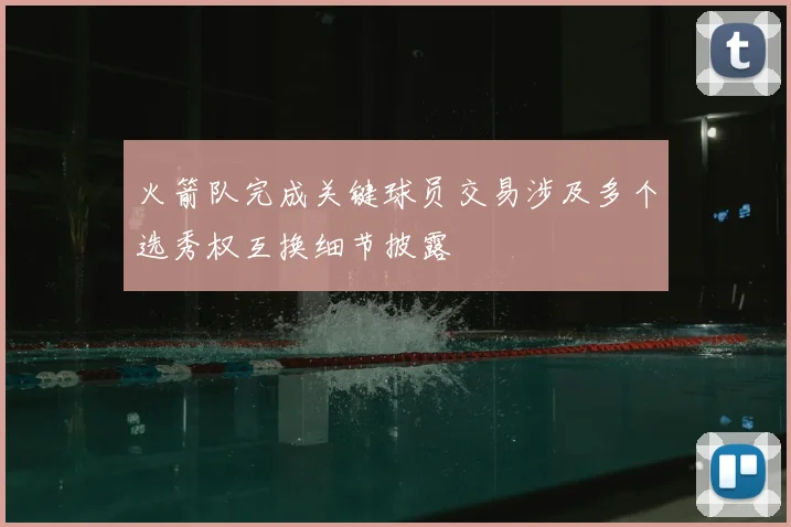 火箭队完成关键球员交易涉及多个选秀权互换细节披露