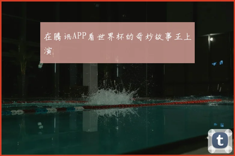 在腾讯APP看世界杯的奇妙故事正上演