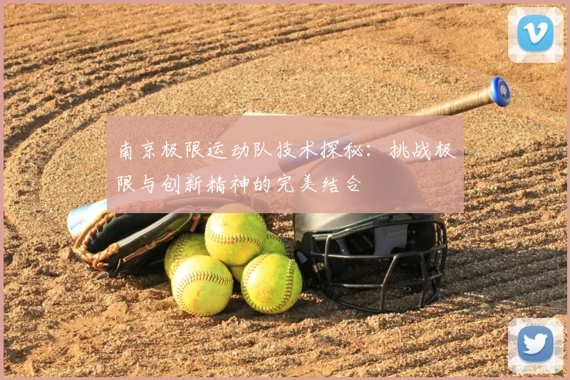 南京极限运动队技术探秘：挑战极限与创新精神的完美结合