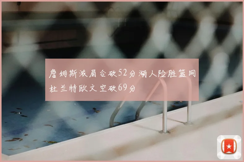 詹姆斯浓眉合砍52分湖人险胜篮网杜兰特欧文空砍69分