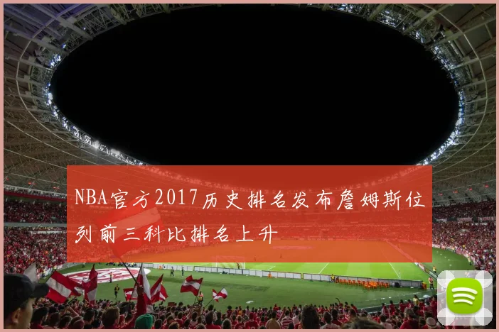 NBA官方2017历史排名发布詹姆斯位列前三科比排名上升
