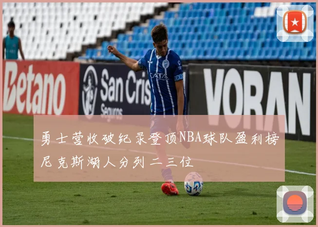 勇士营收破纪录登顶NBA球队盈利榜尼克斯湖人分列二三位