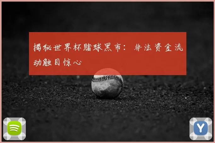 揭秘世界杯赌球黑市:非法资金流动触目惊心