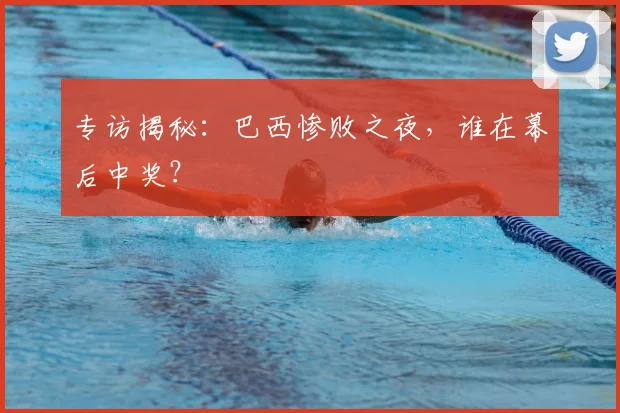 专访揭秘：巴西惨败之夜，谁在幕后中奖？