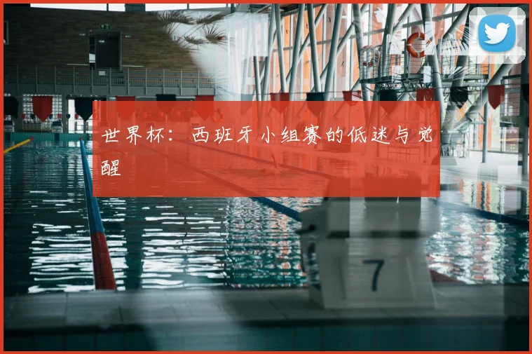 世界杯：西班牙小组赛的低迷与觉醒