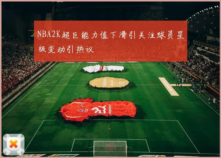NBA2K超巨能力值下滑引关注球员星级变动引热议