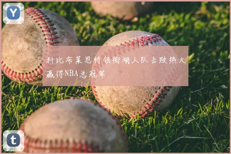 科比布莱恩特领衔湖人队击败热火赢得NBA总冠军